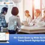 15+ Cách Quản Lý Nhân Sự Hiệu Quả Trong Doanh Nghiệp Hiện Đại