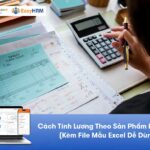 Cách Tính Lương Theo Sản Phẩm Đơn Giản, Dễ Hiểu (Kèm File Mẫu Excel Dễ Dùng)