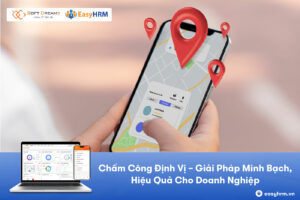 Chấm công định vị - Giải pháp hiệu quả, minh bạch cho doanh nghiệp