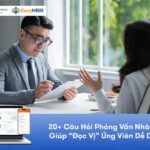 Bộ Câu Hỏi Phỏng Vấn Nhân Sự Giúp “Đọc Vị” Ứng Viên Dễ Dàng