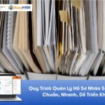 Quy Trình Quản Lý Hồ Sơ Nhân Sự Từ A-Z: Chuẩn, Nhanh, Dễ Triển Khai