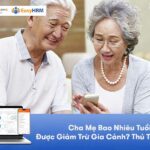 Cha Mẹ Bao Nhiêu Tuổi Được Giảm Trừ Gia Cảnh 2025? Thủ Tục, Hồ Sơ Đầy Đủ