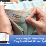 Mức Lương Tối Thiểu Vùng 2026: Tăng Bao Nhiêu? Khi Nào Áp Dụng?