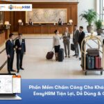 Phần Mềm Chấm Công Cho Khách Sạn EasyHRM – Tiện Lợi, Dễ Dùng & Giá Rẻ