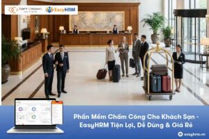 Phần Mềm Chấm Công Cho Khách Sạn EasyHRM – Tiện Lợi, Dễ Dùng & Giá Rẻ