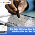 Chữ ký số để ký hợp đồng điện tử – Giải pháp bảo mật an toàn, hiệu quả