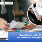 Quản lý hàng nghìn CV như thế nào mà không bị rối?