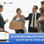 Quy trình Offboarding là gì? 6 bước xây dựng quy trình nghỉ việc chuyên nghiệp