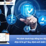 Mã định danh hợp đồng lao động điện tử là gì? Quy định mới nhất 2026