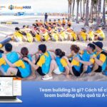 Team building là gì? Cách tổ chức team building hiệu quả từ A-Z