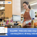 Phần mềm chấm công cho chuỗi cửa hàng EasyHRM – Giá rẻ, dễ dùng, triển khai nhanh