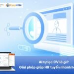 AI tự lọc CV là gì? Giải pháp giúp HR tuyển nhanh hơn 10 lần