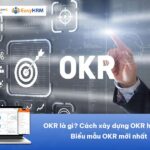 OKR là gì? Cách xây dựng OKR hiệu quả và biểu mẫu OKR mới nhất